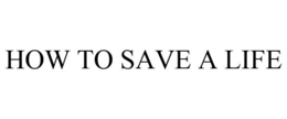 HOW TO SAVE A LIFE trademark