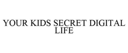 YOUR KIDS SECRET DIGITAL LIFE trademark