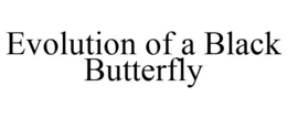 EVOLUTION OF A BLACK BUTTERFLY trademark