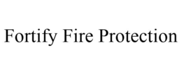 FORTIFY FIRE PROTECTION trademark