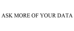 ASK MORE OF YOUR DATA trademark