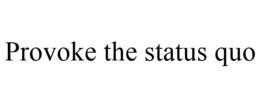 PROVOKE THE STATUS QUO trademark