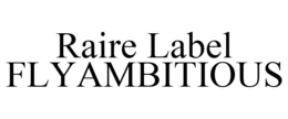 RAIRE LABEL FLYAMBITIOUS trademark