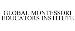 GLOBAL MONTESSORI EDUCATORS INSTITUTE trademark
