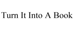 TURN IT INTO A BOOK trademark
