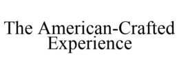 THE AMERICAN-CRAFTED EXPERIENCE trademark