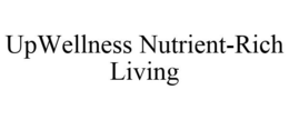 UPWELLNESS NUTRIENT-RICH LIVING trademark
