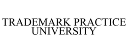 TRADEMARK PRACTICE UNIVERSITY trademark