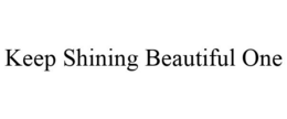 KEEP SHINING BEAUTIFUL ONE trademark