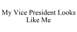 MY VICE PRESIDENT LOOKS LIKE ME trademark