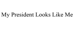 MY PRESIDENT LOOKS LIKE ME trademark