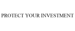 PROTECT YOUR INVESTMENT trademark