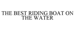 THE BEST RIDING BOAT ON THE WATER trademark