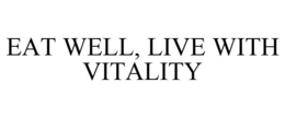 EAT WELL, LIVE WITH VITALITY trademark