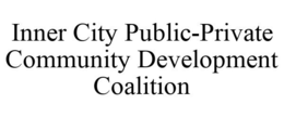 INNER CITY PUBLIC-PRIVATE COMMUNITY DEVELOPMENT COALITION trademark