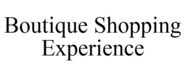 BOUTIQUE SHOPPING EXPERIENCE trademark