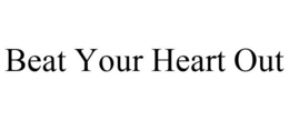 BEAT YOUR HEART OUT trademark