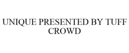 UNIQUE PRESENTED BY TUFF CROWD trademark