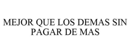 MEJOR QUE LOS DEMAS SIN PAGAR DE MAS trademark
