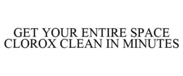 GET YOUR ENTIRE SPACE CLOROX CLEAN IN MINUTES trademark