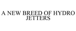 A NEW BREED OF HYDRO JETTERS trademark