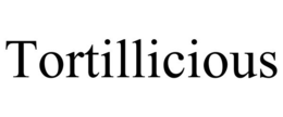 TORTILLICIOUS trademark