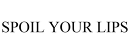 SPOIL YOUR LIPS trademark