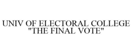 UNIV OF ELECTORAL COLLEGE "THE FINAL VOTE" trademark