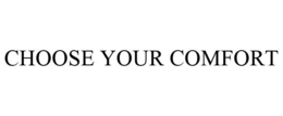 CHOOSE YOUR COMFORT trademark