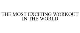 THE MOST EXCITING WORKOUT IN THE WORLD trademark