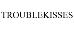 TROUBLEKISSES trademark