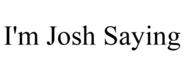 I'M JOSH SAYING trademark