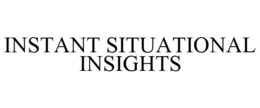 INSTANT SITUATIONAL INSIGHTS trademark