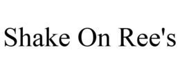 SHAKE ON REE'S trademark