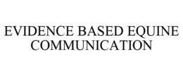 EVIDENCE BASED EQUINE COMMUNICATION trademark