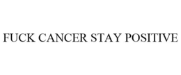 FUCK CANCER STAY POSITIVE trademark