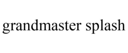 GRANDMASTER SPLASH trademark