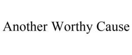 ANOTHER WORTHY CAUSE trademark