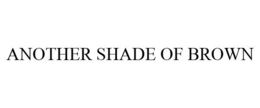 ANOTHER SHADE OF BROWN trademark