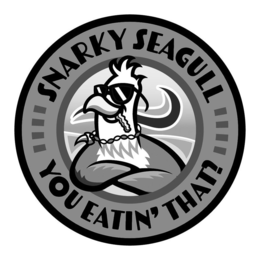 SNARKY SEAGULL YOU EATIN' THAT? trademark