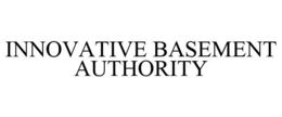 INNOVATIVE BASEMENT AUTHORITY trademark