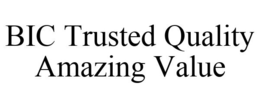 BIC TRUSTED QUALITY AMAZING VALUE trademark