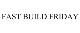 FAST BUILD FRIDAY trademark