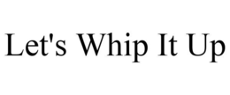 LET'S WHIP IT UP trademark
