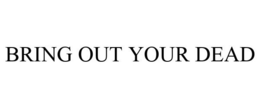 BRING OUT YOUR DEAD trademark