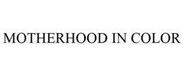 MOTHERHOOD IN COLOR trademark