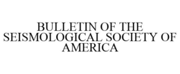 BULLETIN OF THE SEISMOLOGICAL SOCIETY OF AMERICA trademark