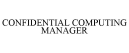 CONFIDENTIAL COMPUTING MANAGER trademark