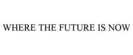 WHERE THE FUTURE IS NOW trademark