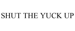 SHUT THE YUCK UP trademark